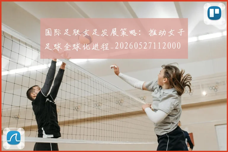 国际足联女足发展策略:推动女子足球全球化进程_20260527112000