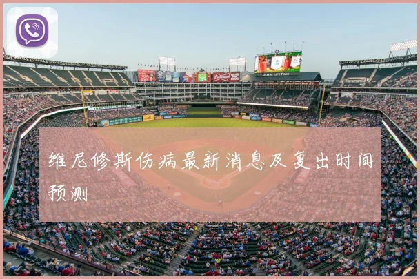 维尼修斯伤病最新消息及复出时间预测