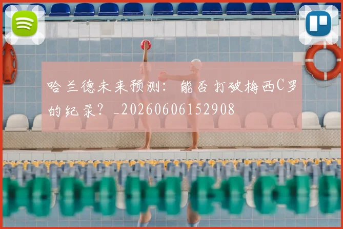 哈兰德未来预测:能否打破梅西C罗的纪录?_20260606152908