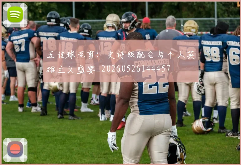 五佳球混剪:史诗级配合与个人英雄主义盛宴_20260526144457