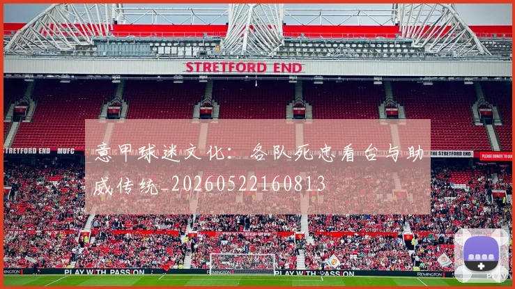 意甲球迷文化：各队死忠看台与助威传统_20260522160813